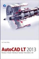 AutoCAD LT 2013: Panduan Mudah Membuat Gambar Manufaktur 2D